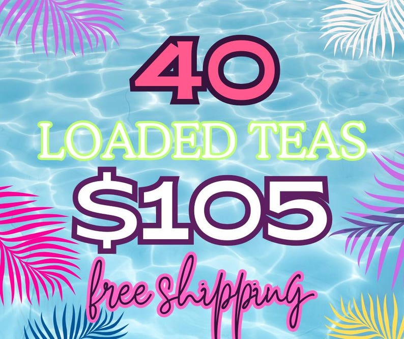 May include: A blue and white tropical themed graphic with the text "40 Loaded Teas $105 free shipping"