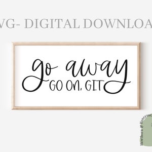 May include: A framed print with the words "go away, go on, git" in black script on a white background. The frame is a light wood color. The top of the image reads "SVG - DIGITAL DOWNLOAD".