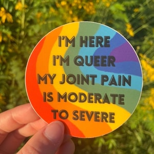 Rainbow Sticker “I’m Here, I’m Queer, My Joint Pain Is Moderate To Severe” | LGBT Pride Chronic Pain Disability |