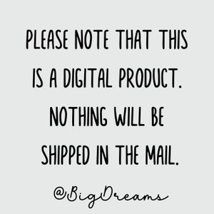 May include: Text on a white background that reads: "PLEASE NOTE THAT THIS IS A DIGITAL PRODUCT. NOTHING WILL BE SHIPPED IN THE MAIL. @BigDreams"