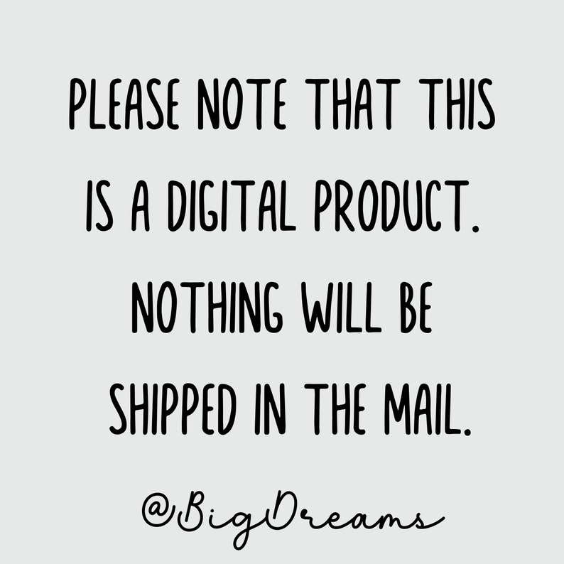 May include: Text on a white background that reads: "PLEASE NOTE THAT THIS IS A DIGITAL PRODUCT. NOTHING WILL BE SHIPPED IN THE MAIL. @BigDreams"