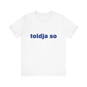 Toldja So Custom T-Shirt
