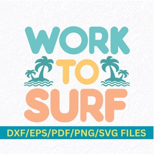 Work To Surf Beach Bum Surfer Summer Days Surfing Ocean Waves SVG, Beach Life Summer Surfing Ride the Waves Fun in The Sun Making Waves Svg