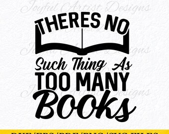 Theres No Such Thing As Too Many Books Funny Book Quote Love Reading Book Readers Bookworm Women Reading SVG png pdf dxf eps Cut File Cricut