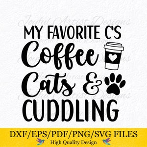 My Favorite C&#39;s Coffee Cats & Cuddling Funny Cat Quote Coffee and Cats Coffee Lover Cat Lover Cat Shirt SVG png pdf dxf eps Cut File Cricut