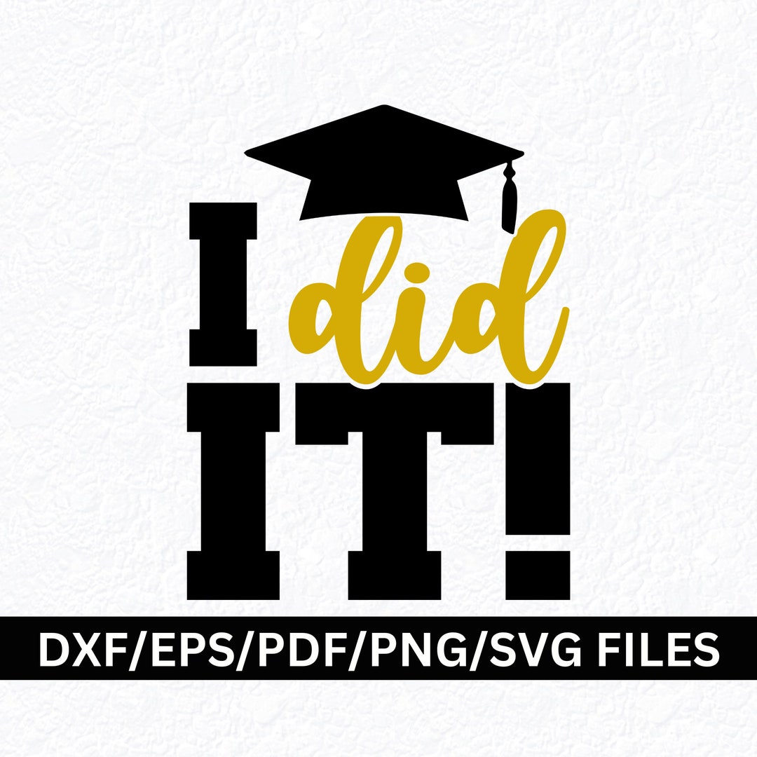 I Did It SVG PNG Senior Grad Graduate Graduation SVG College Grad what-to-do-after-you-graduate-high-school-dorsey-college