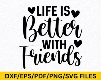 Life Is Better With Friends SVG: Friendship Quote (Digital Download)