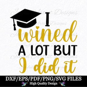 May include: A gold graduation cap with the text "I wined a lot but I did it" in a gold script font. The text is on a white background.