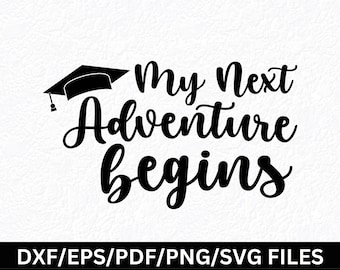 May include: Black and white graphic design with the text "My Next Adventure Begins" and a graduation cap. The design also includes the file types: DXF/EPS/PDF/PNG/SVG FILES.