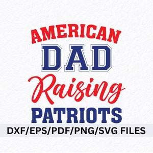 May include: Red, white and blue graphic design with the text "American Dad Raising Patriots" in a vintage style font. The text "DXF/EPS/PDF/PNG/SVG FILES" is at the bottom of the design.