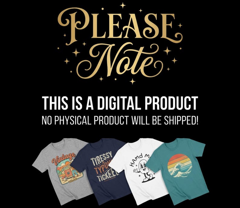 May include: Black background with gold text that reads "PLEASE Note" and "THIS IS A DIGITAL PRODUCT. NO PHYSICAL PRODUCT WILL BE SHIPPED!". Below are four t-shirts with various graphic designs, including a vintage travel scene and a retro wave.