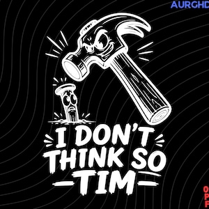 Peut inclure: Un design graphique en noir et blanc représentant un marteau de dessin animé avec une expression en colère au-dessus d'un clou surpris. Sous l'illustration, le texte indique I DON'T THINK SO TIM en lettres capitales blanches.