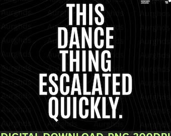 This Dance Thing Escalated Quickly Png Womens Dance Png Funny Dance Lover Crewneck Png Dancing Dance