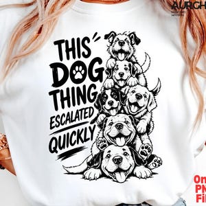 This Dog Thing Escalated Quickly PNG, Funny Dog Lover , Dog Mom Dog Dad Gift, Pet Owner Humor Design, Digital Download