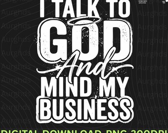 Faith Quote I Talk To God And Mind My Business PNG: Faith Quote Typography Spiritual Humor PNG Inspirational Clipart (Digital Download)