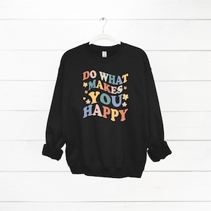 Do What Makes You Happy Sweatshirt, Cute Jumper, Mental Health Sweater, Mental Health Jumper, Gift for Mum, Gift for Her