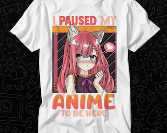 I Paused My Anime To Be Here Funny Kawaii Girl T Shirt Best Seller Gift Unisex Top Adult Tee Music Movie OZ560