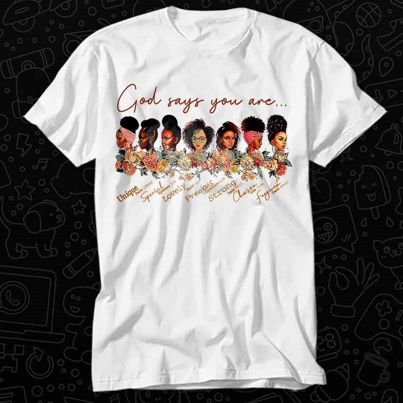 God Says You Are Black Queen Afro T Shirt Gift For Womens Mens Unisex Top Adult Tee Vintage Music Best Movie OZ186