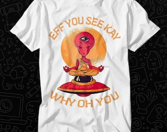 Alien Eff You See Kay Why Oh You Space T Shirt Gift For Womens Mens Unisex Top Adult Tee Vintage Music Best Movie OZ217