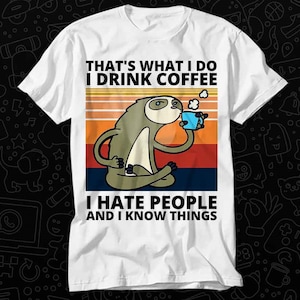 Eso es lo que hago. Bebo café. Odio a la gente. Sé cosas. Camiseta de pereza. Regalo. Camiseta unisex para hombre y mujer. Camiseta para adultos. Música vintage. La mejor película. OZ323
