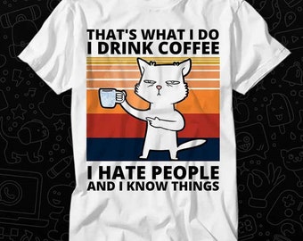 Thats What I Do I Drink Coffee I Hate People I Know Things Cat T Shirt Gift Womens Mens Unisex Top Adult Tee Vintage Music Best Movie OZ322