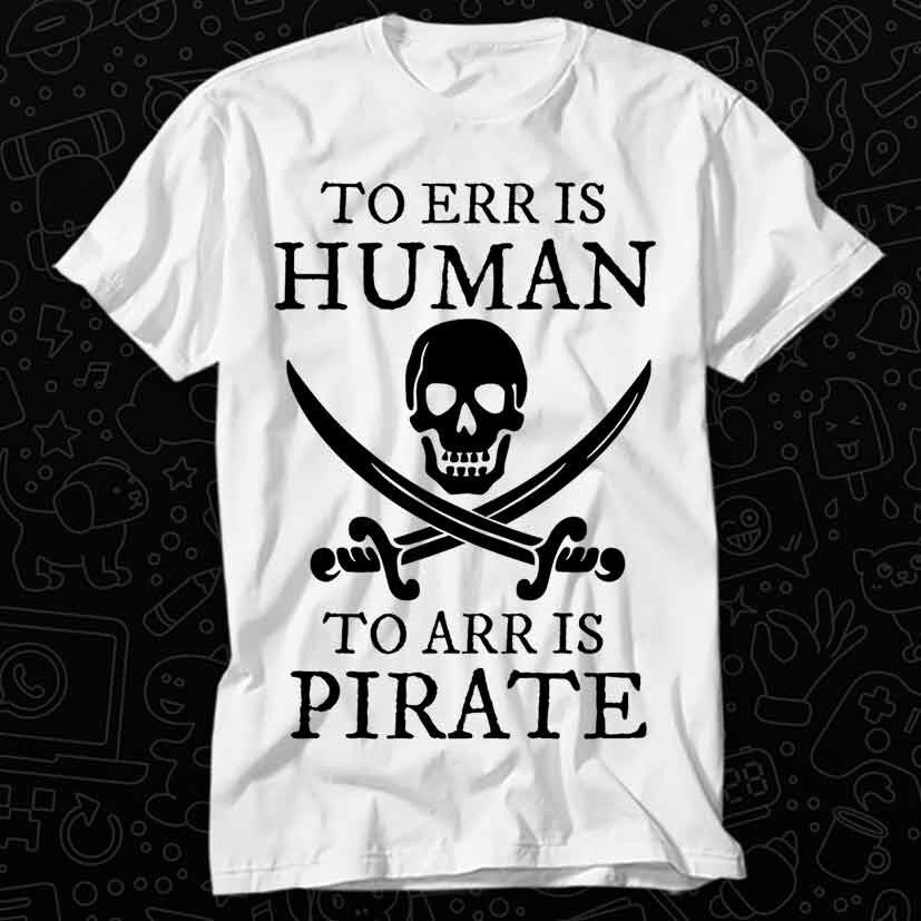 To Err is Human To Arr is Pirate T Shirt Gift For Womens Mens Unisex Top Adult Tee Vintage Music Best Movie OZ458
