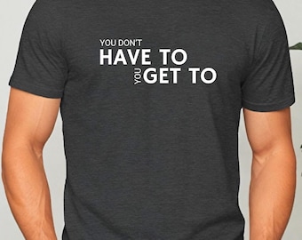 T-shirt motivant : You Get To - T-shirt Positive Mindset