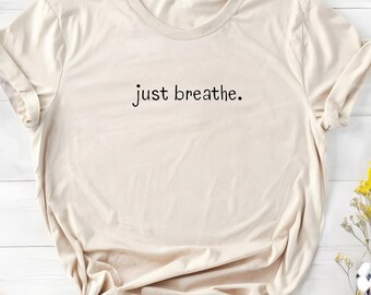 Just Breathe T Shirt- Mindfulness Meditation Yoga Wellness Tee