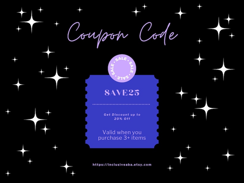 May include: A purple and blue coupon code graphic with stars in the background. The code is SAVE25 and offers a discount of up to 20% off when you purchase 3 or more items. The website address is https://inclusiveaba.etsy.com.