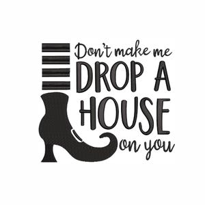 May include: Black embroidered design featuring the text "Don't make me DROP A HOUSE on you" and a witch's boot. The design includes horizontal lines and a witch's boot silhouette, ideal for Halloween decorations.