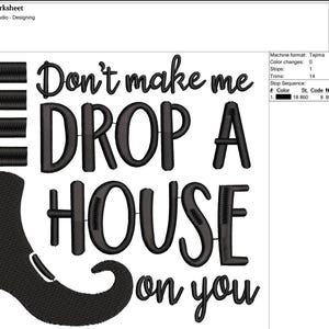 May include: Black embroidery design featuring a witch's shoe and the phrase "Don't make me DROP A HOUSE on you." The design includes a high-heeled shoe and bold, stylized lettering, perfect for Halloween or witch-themed projects.