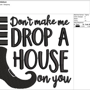 May include: Black embroidery design featuring the phrase "Don't make me DROP A HOUSE on you" with a witch's shoe. The design includes the text and a witch's shoe silhouette, perfect for Halloween or witch-themed projects.