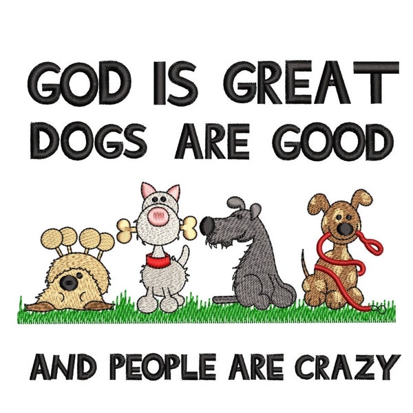 God is criat, dogs are good and people are crazy machine embroidery design, 4 sizes.