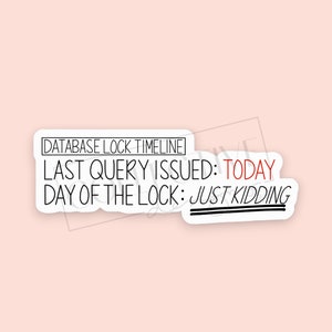 Pode incluir: Um adesivo branco com texto preto que diz "DATABASE LOCK TIMELINE LAST QUERY ISSUED: TODAY DAY OF THE LOCK: JUST KIDDING".