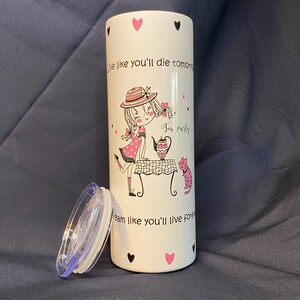 Live like you&#39;ll die tomorrow, dream like you&#39;ll live forever - 20 oz tumbler