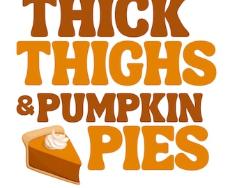 thick thighs and pumpkin pies, SVG, PNG, JPG, Digital Download, Sublimation, Clip Art, popular, best seller, Thanksgiving, fall theme, funny