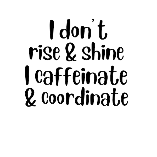 I don't rise and shine i caffeinate and coordinate PNG, coffee png, coffee saying, quote, cut file, popular, best seller, funny moms, PNGs