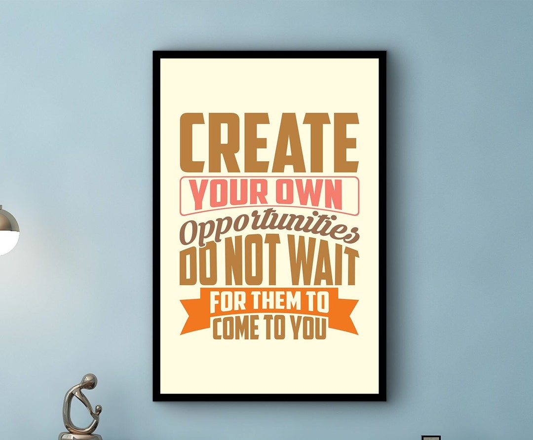 Motivation Wall Art, Create Your Own Opportunities Do Not Wait for Them ...