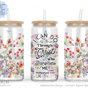 May include: Sublimation design for a 16 ounce glass can with a floral pattern and the text "I can do all things through Christ who strengthens me Philippians 4:13".