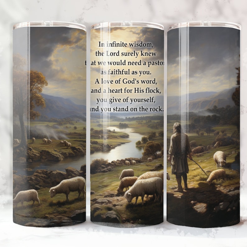 May include: A white tumbler with a scenic image of a shepherd with a flock of sheep in a green field with a river and mountains in the background. The text on the tumbler reads: "In infinite wisdom, the Lord surely knew that we would need a pastor as faithful as you. A love of God's word, and a heart for His flock, you give of yourself, and you stand on the rock."