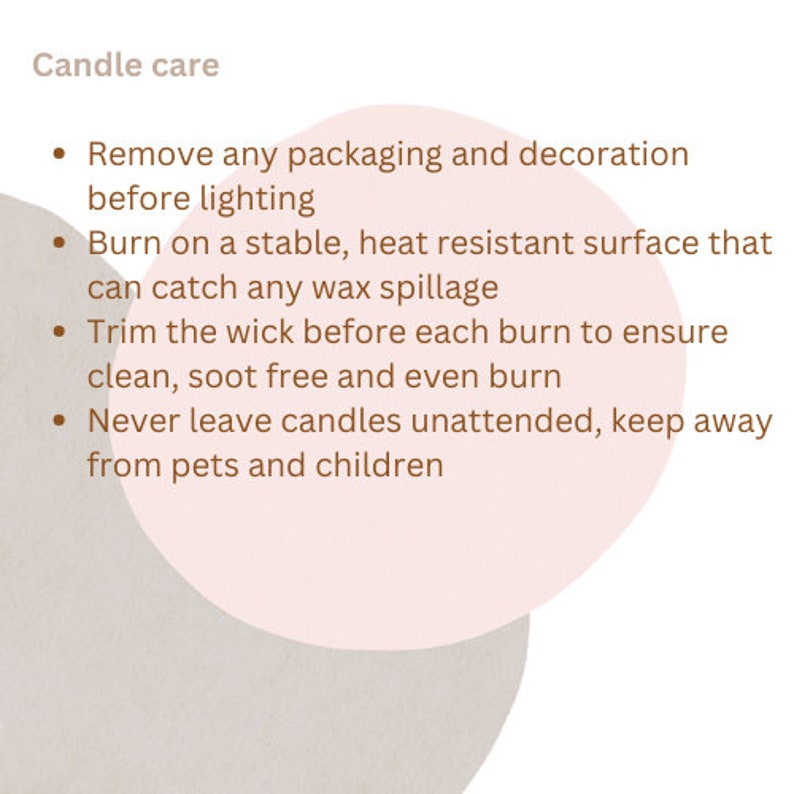 May include: Candle care instructions: Remove packaging and decoration before lighting. Burn on a stable, heat-resistant surface. Trim the wick before each burn to ensure a clean, soot-free, and even burn. Never leave candles unattended, keep away from pets and children.