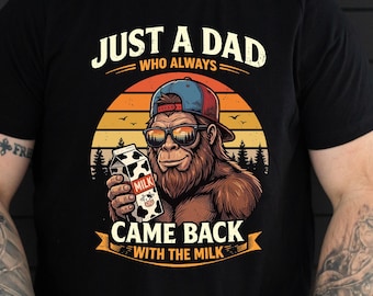 Funny Fathers Day Shirt, Just a Dad Who Came Back With Milk Shirt, Bigfoot Dad Shirt, Dad gifts, Husband Gift, Birthday Gift for Dad
