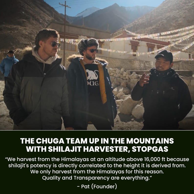 May include: Three men stand in front of a mountain landscape. The man in the center is wearing a black jacket with a white dinosaur logo. The man on the left is wearing a black and green jacket. The man on the right is wearing a black jacket and a black hat. The text on the image reads: "The Chuga Team Up in the Mountains with Shilajit Harvester, Stopgas. "We harvest from the Himalayas at an altitude above 16,000 ft because shilajit's potency is directly correlated to the height it is derived from. We only harvest from the Himalayas for this reason. Quality and Transparency are everything." - Pat (Founder)