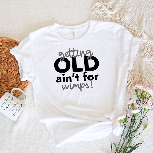 Getting Old Aint For Wimps T Shirt | Are You Free For Coffee Podcast Shirt | Cute Coffee Lover Gift | Modern Tee | Gift Idea | Unisex Shirt