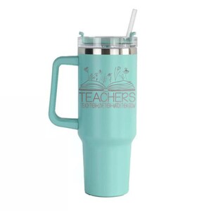 Teachers Teach Them Love Them Watch Them Grow Laser Engraved 40oz Tumbler with Handle