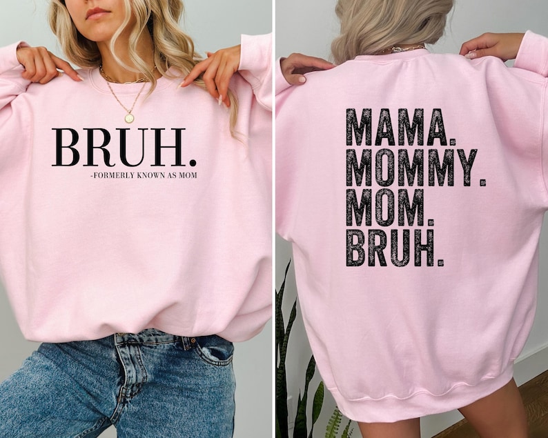 May include: Pink sweatshirt with the text "BRUH." on the front and "MAMA. MOMMY. MOM. BRUH." on the back.
