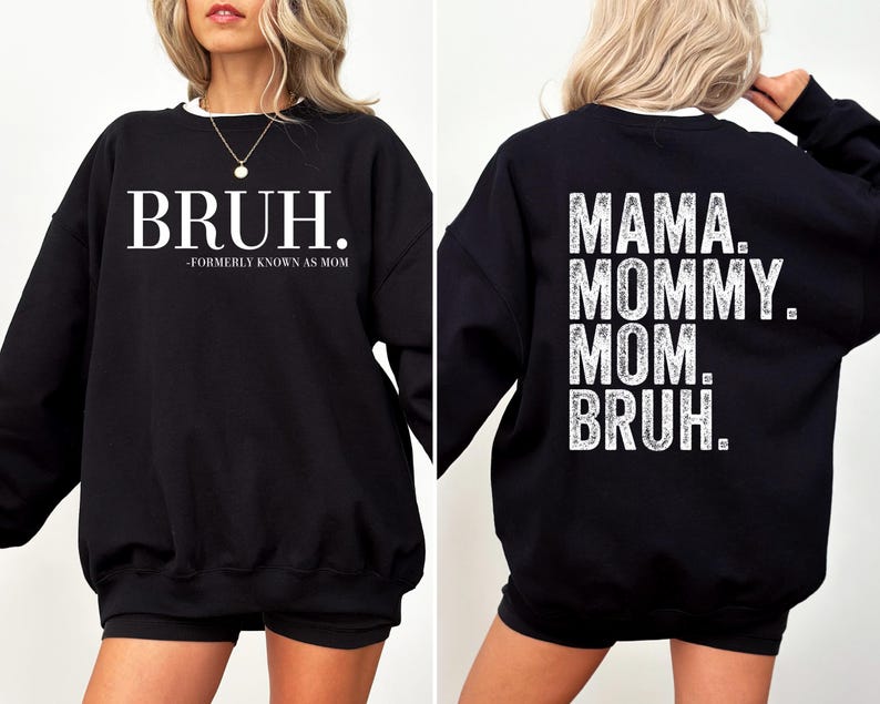 May include: Black sweatshirt with white text on the front that says "BRUH. -FORMERLY KNOWN AS MOM" and white text on the back that says "MAMA. MOMMY. MOM. BRUH."