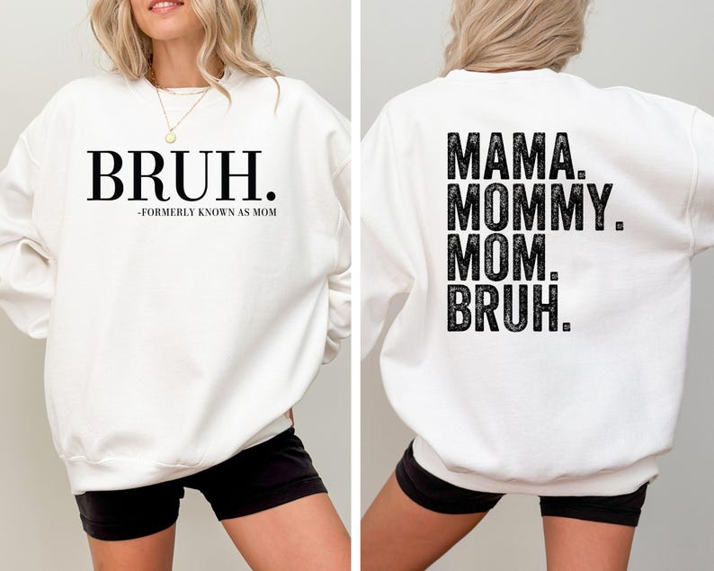 May include: White sweatshirt with black text that reads "BRUH." on the front and "MAMA. MOMMY. MOM. BRUH." on the back.