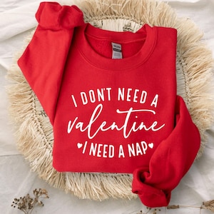 I Don&#39;t Need A Valentine Sweatshirt, I Need A Nap Hoodie, Valentines Day Sweatshirt, Funny Valentine’s Day Sweater, Funny Single Hoodie