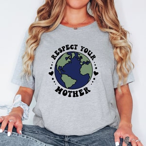 Respect Your Mother Shirt, Save the Earth T Shirt, Mother Nature Tee, Environmental T-Shirt, Eco Friendly Top, Climate Change, Earth Day